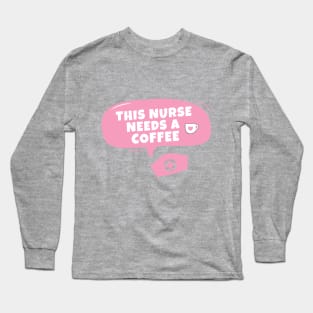 This nurse needs a coffee Long Sleeve T-Shirt